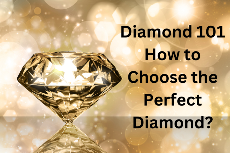 Diamond 101 - How to Choose the Perfect Diamond